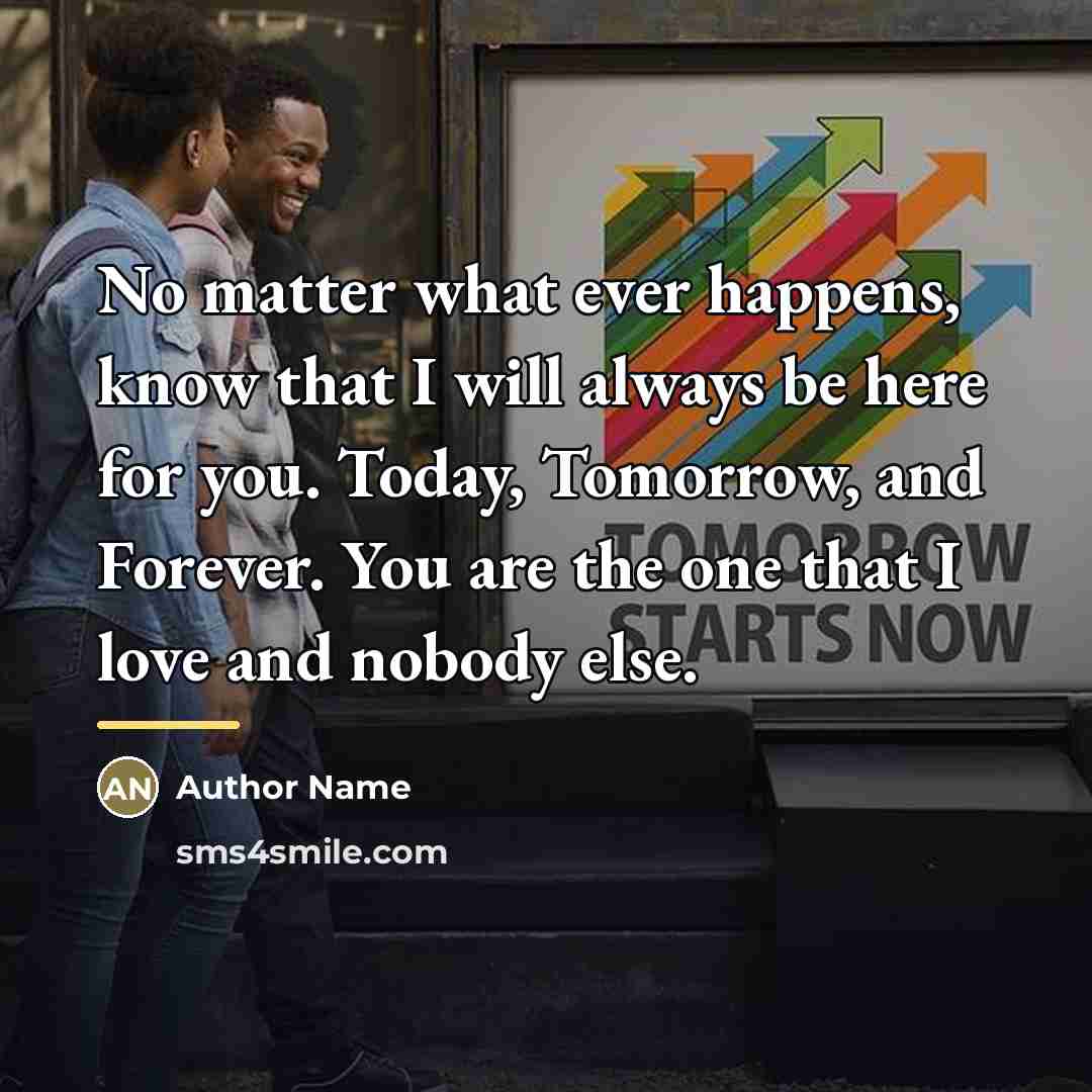 “No matter what ever happens, know that I will always…” quote by Author Name