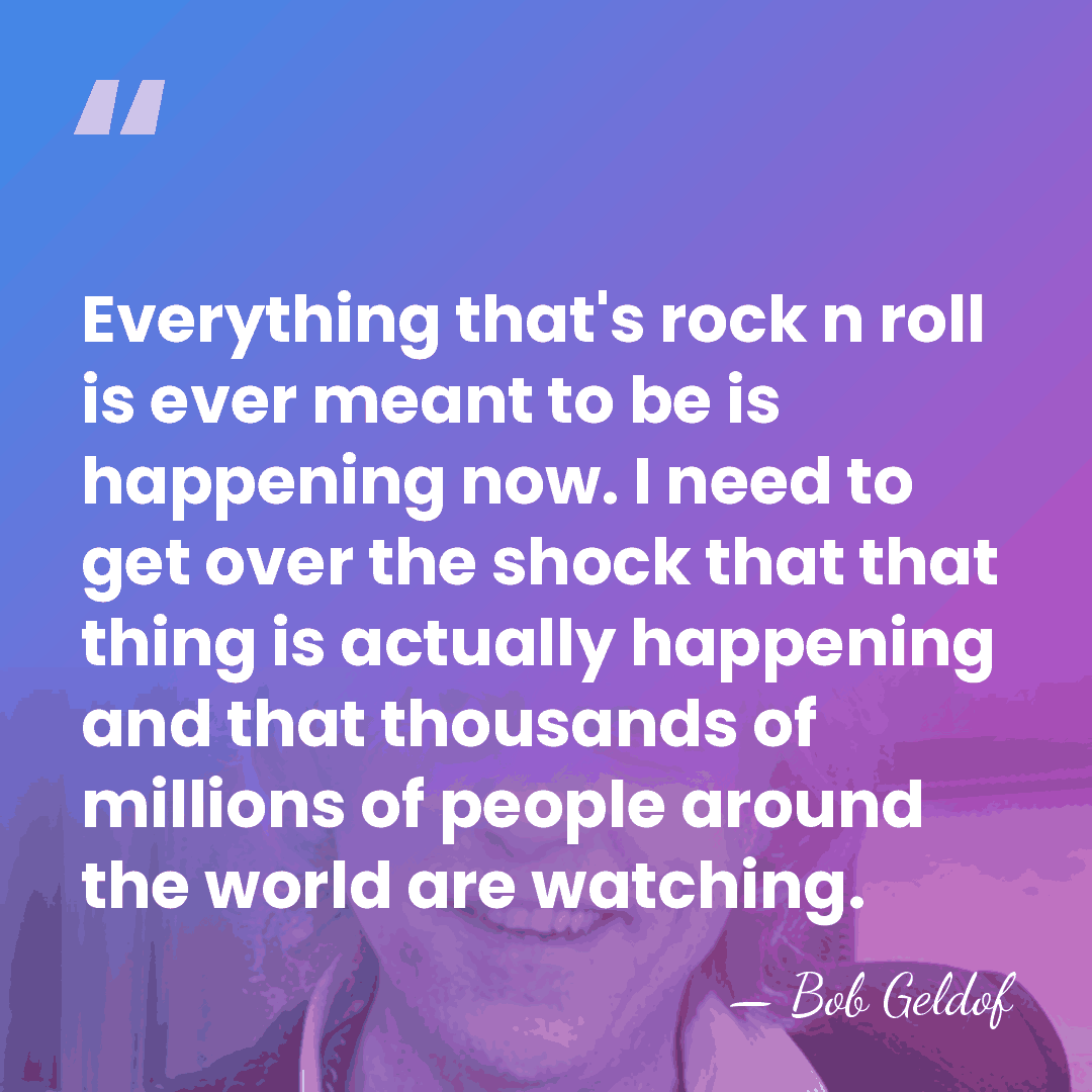 Everything that's rock n roll is ever meant to be is happening&hellip; - Bob Geldof