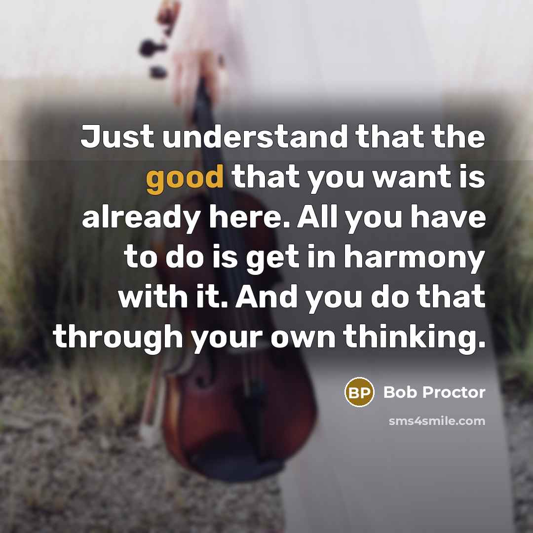 “Just understand that the good that you want is already…” quote by Bob Proctor