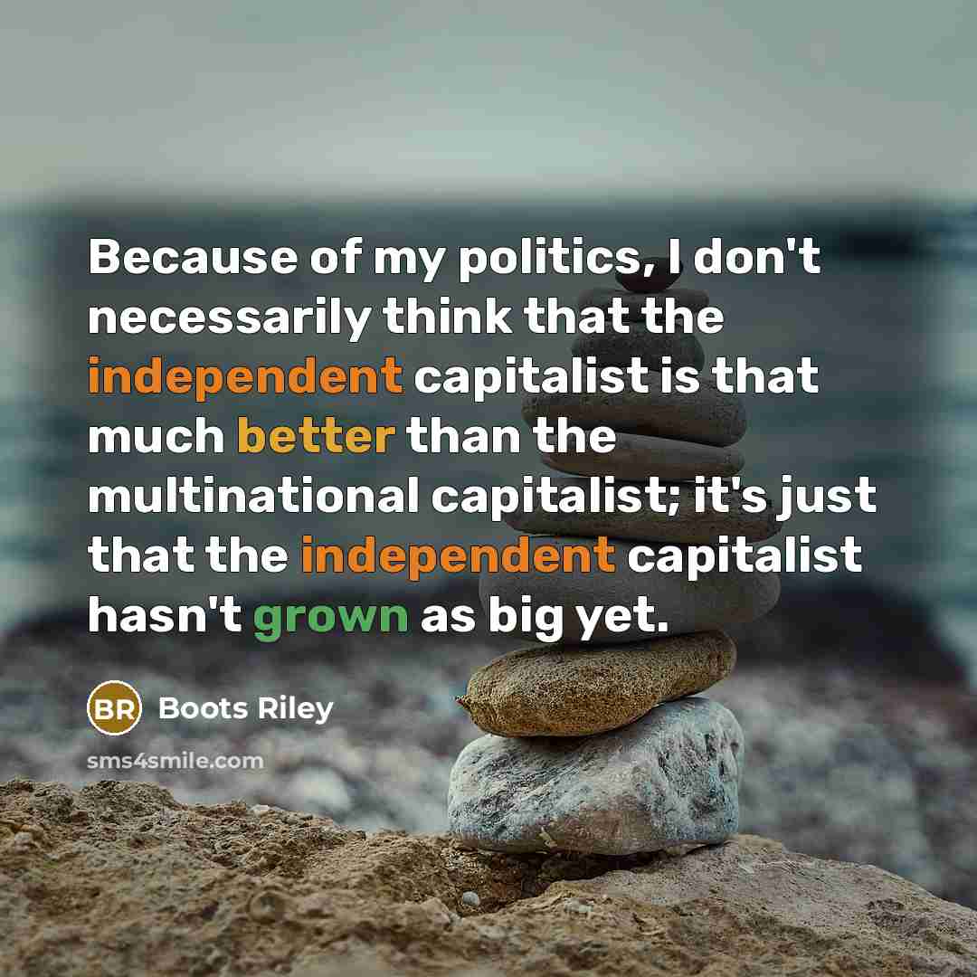 “Because of my politics, I don't necessarily think that the…” quote by Boots Riley