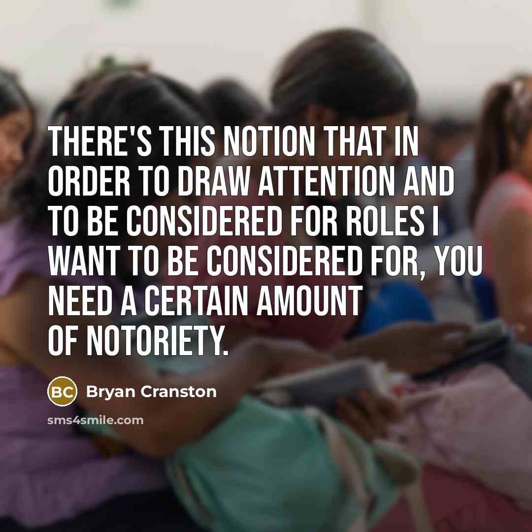 “There's this notion that in order to draw attention and…” quote by Bryan Cranston