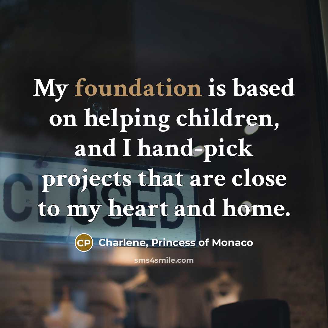 “My foundation is based on helping children, and I hand-pick…” quote by Charlene, Princess of Monaco