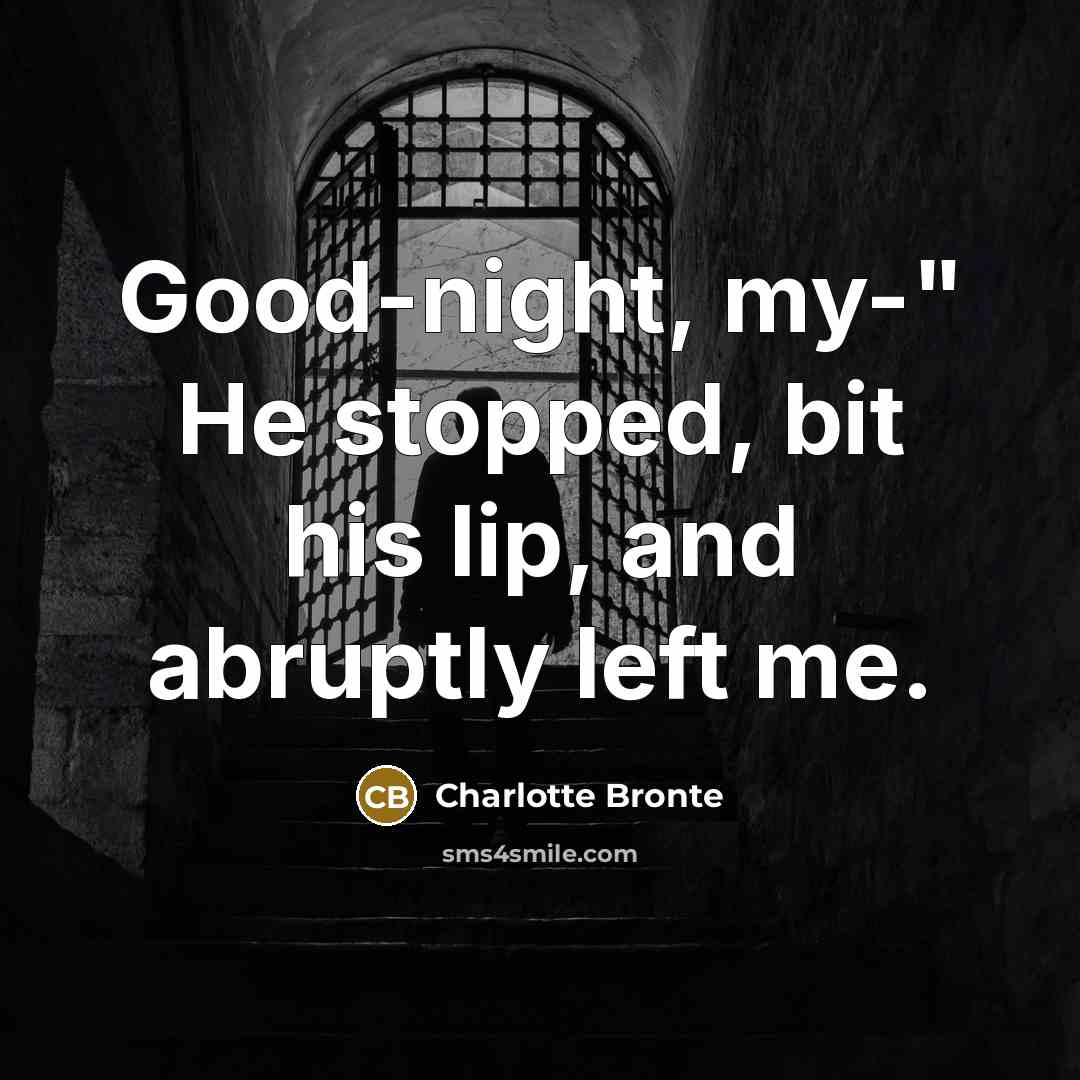 “Good-night, my-" He stopped, bit his lip, and abruptly left…” quote by Charlotte Bronte