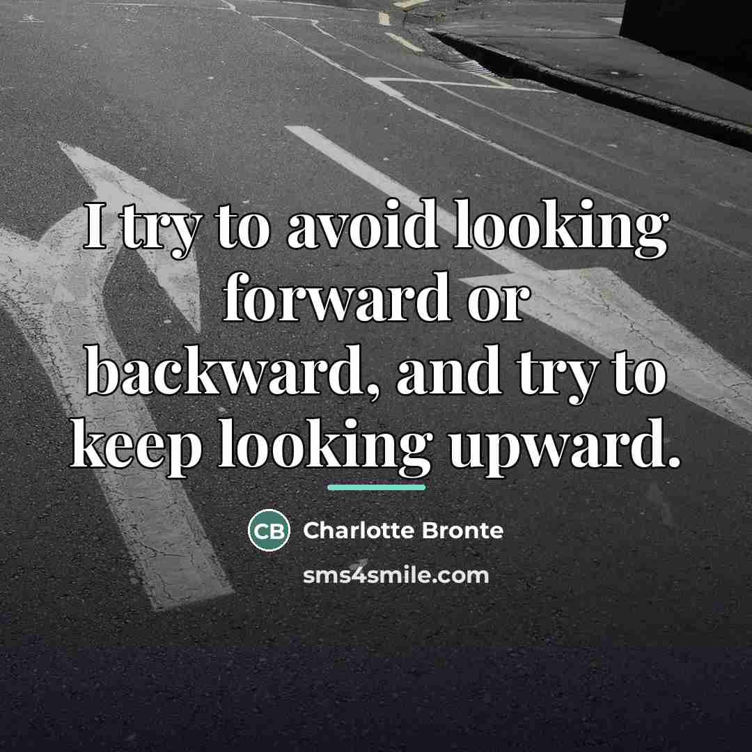 “I try to avoid looking forward or backward, and try…” quote by Charlotte Bronte