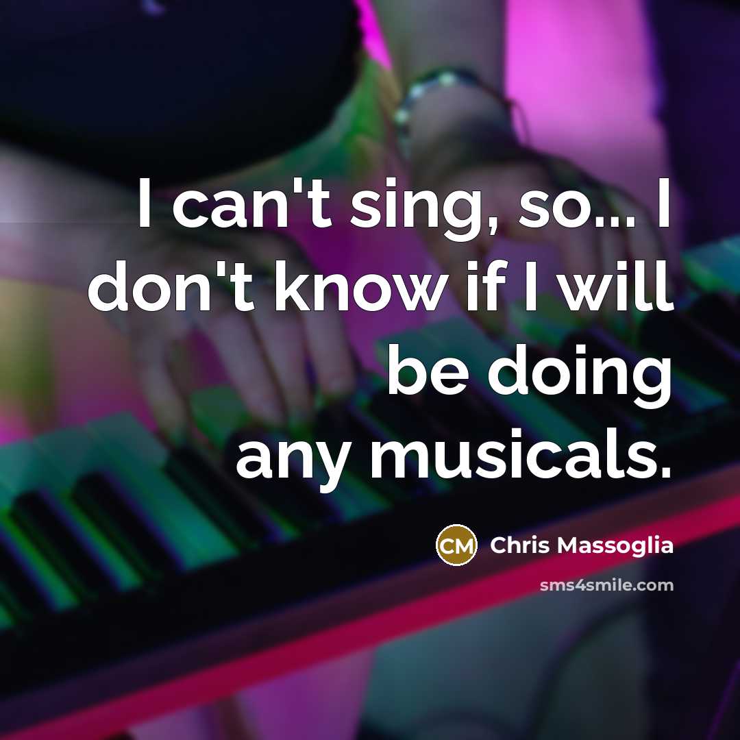 “I can't sing, so... I don't know if I will…” quote by Chris Massoglia