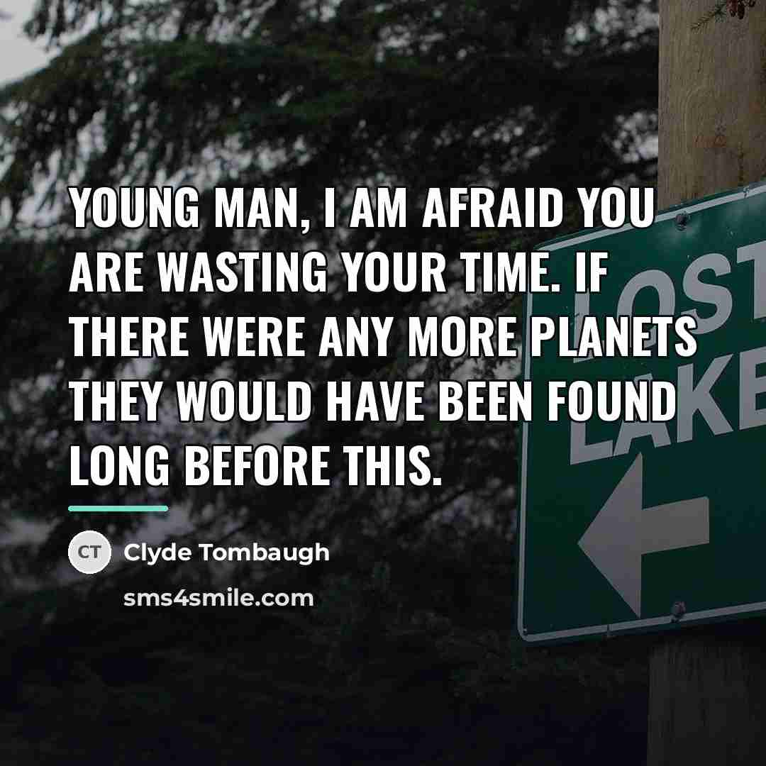 “Young man, I am afraid you are wasting your time.…” quote by Clyde Tombaugh