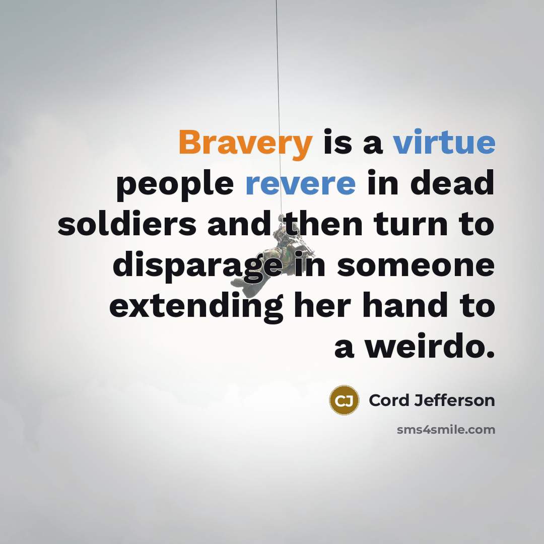 “Bravery is a virtue people revere in dead soldiers and…” quote by Cord Jefferson