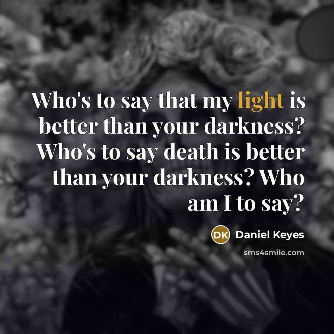 “Who's to say that my light is better than your…” quote by Daniel Keyes
