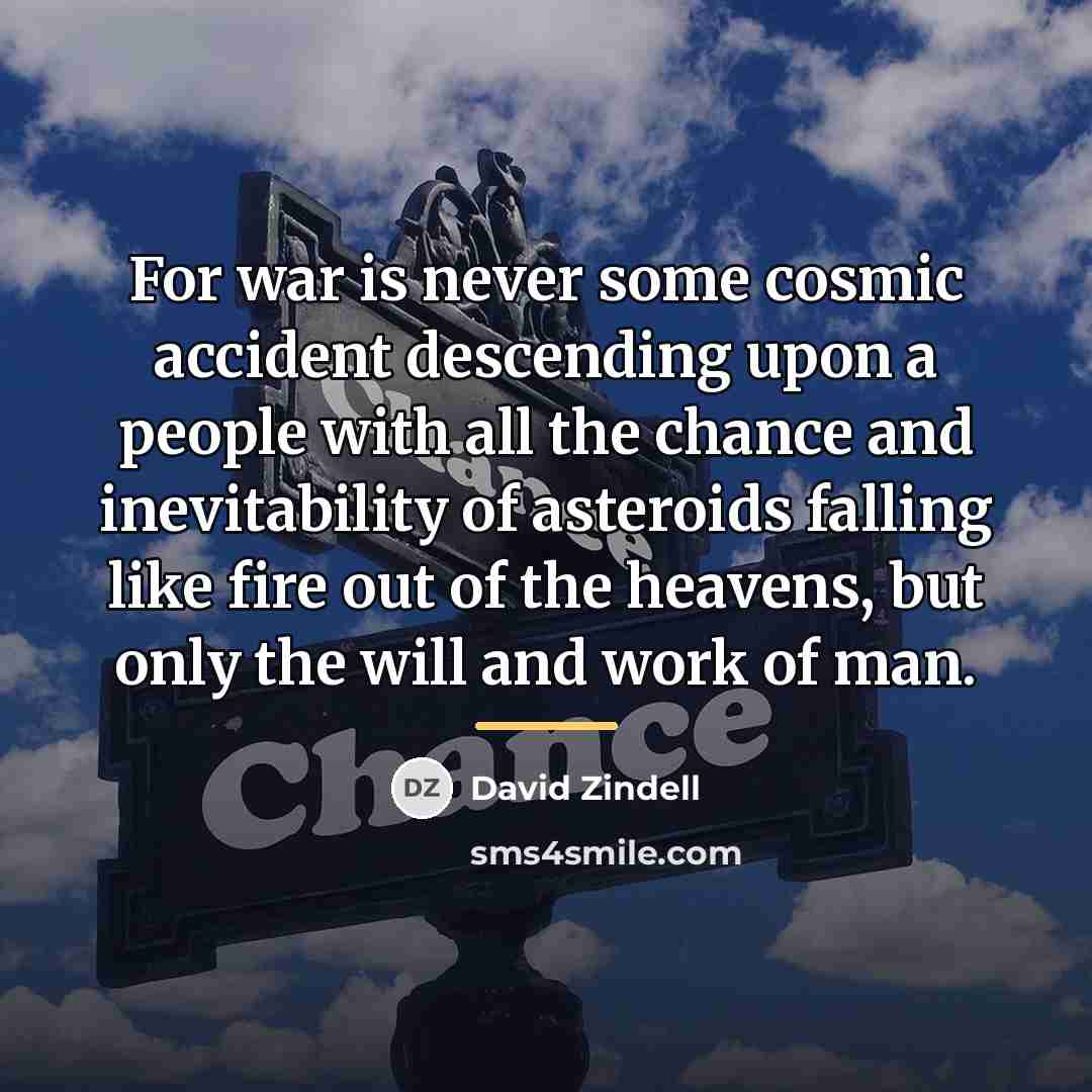 “For war is never some cosmic accident descending upon a…” quote by David Zindell