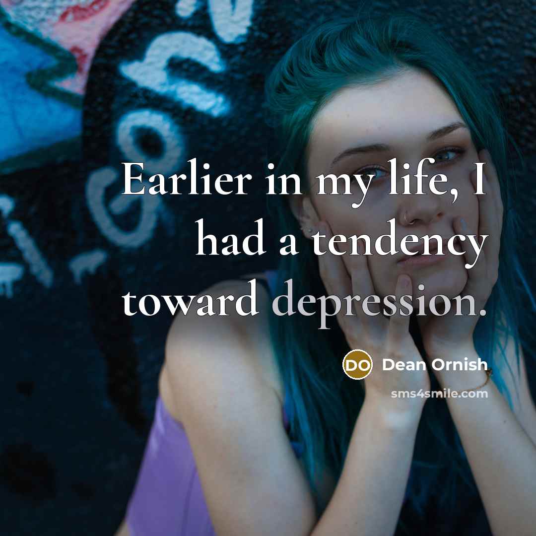 “Earlier in my life, I had a tendency toward depression.…” quote by Dean Ornish