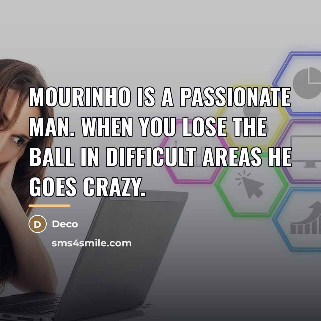 “Mourinho is a passionate man. When you lose the ball…” quote by Deco
