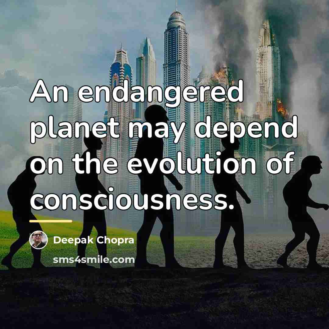 “An endangered planet may depend on the evolution of consciousness.…” quote by Deepak Chopra