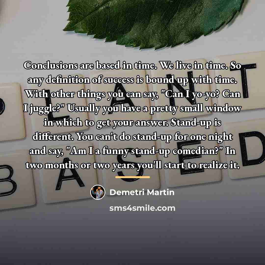“Conclusions are based in time. We live in time. So…” quote by Demetri Martin