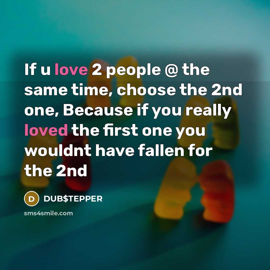 “If u love 2 people @ the same time, choose the 2nd one, Because if you really loved the first one you wouldnt have fallen for the 2nd” quote by DUB$TEPPER
