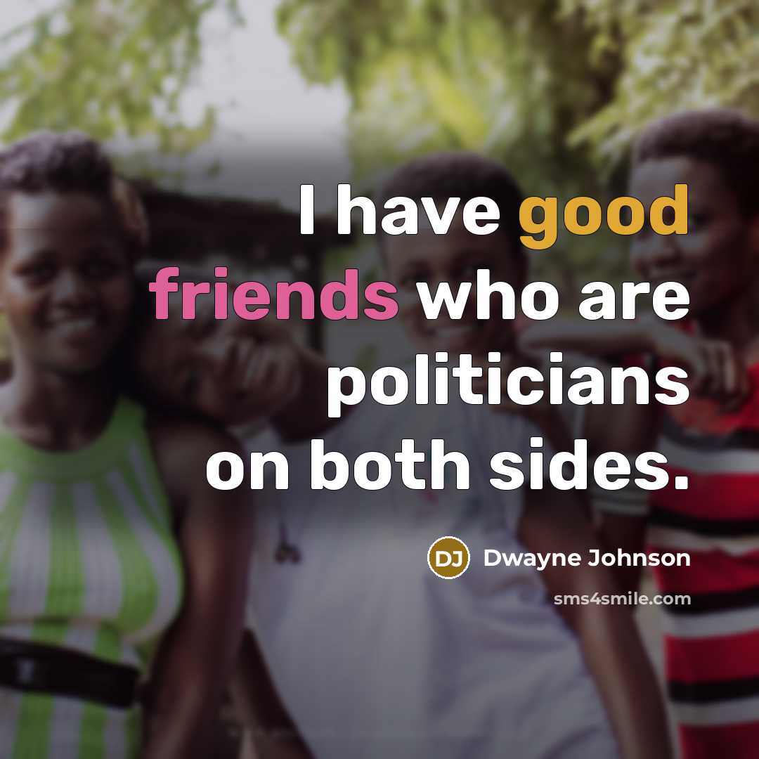 “I have good friends who are politicians on both sides.…” quote by Dwayne Johnson