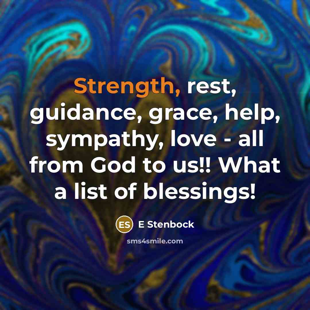“Strength, rest, guidance, grace, help, sympathy, love - all from God to us!! What a list of blessings!” quote by E Stenbock