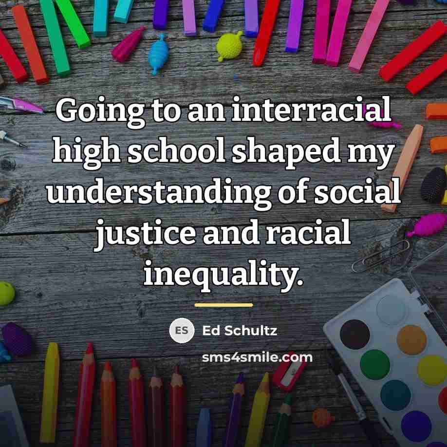 “Going to an interracial high school shaped my understanding of…” quote by Ed Schultz