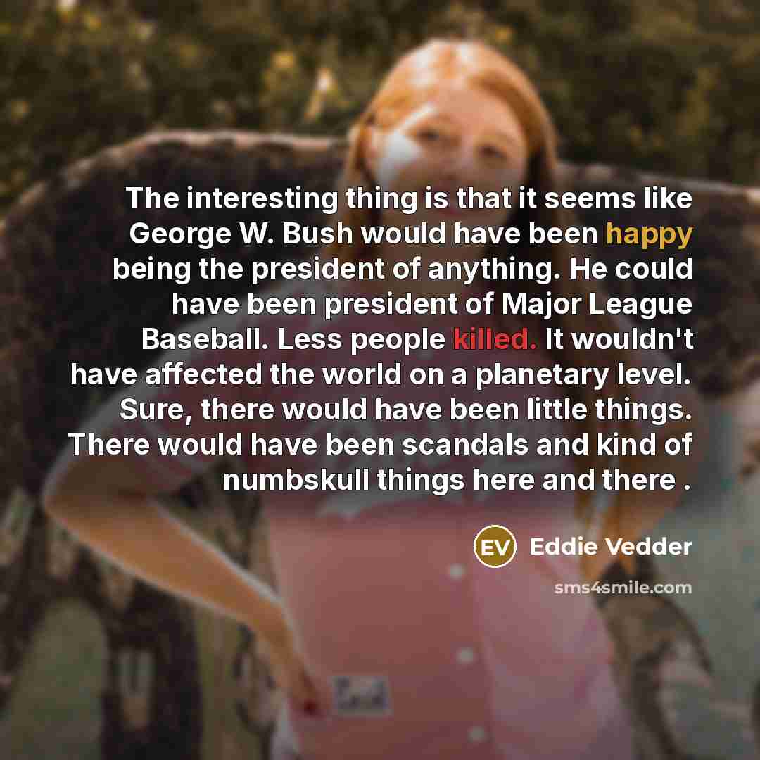 “The interesting thing is that it seems like George W.…” quote by Eddie Vedder