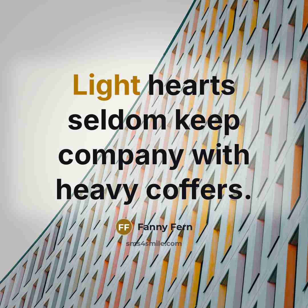 “Light hearts seldom keep company with heavy coffers.…” quote by Fanny Fern