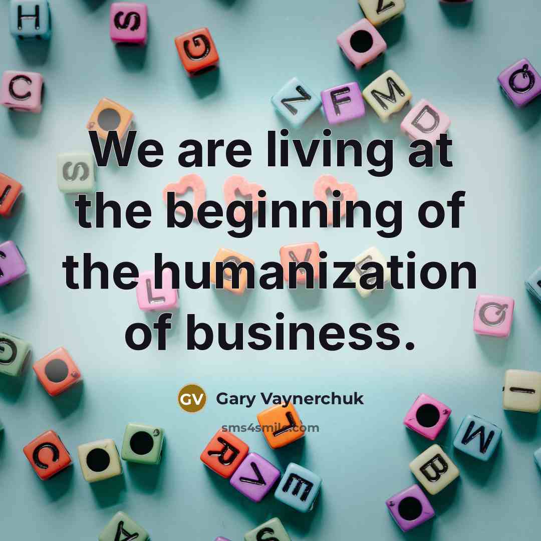 “We are living at the beginning of the humanization of…” quote by Gary Vaynerchuk