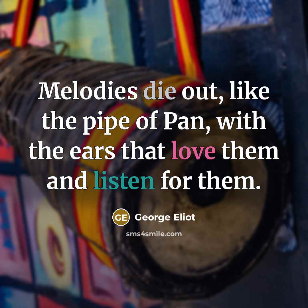 “Melodies die out, like the pipe of Pan, with the…” quote by George Eliot