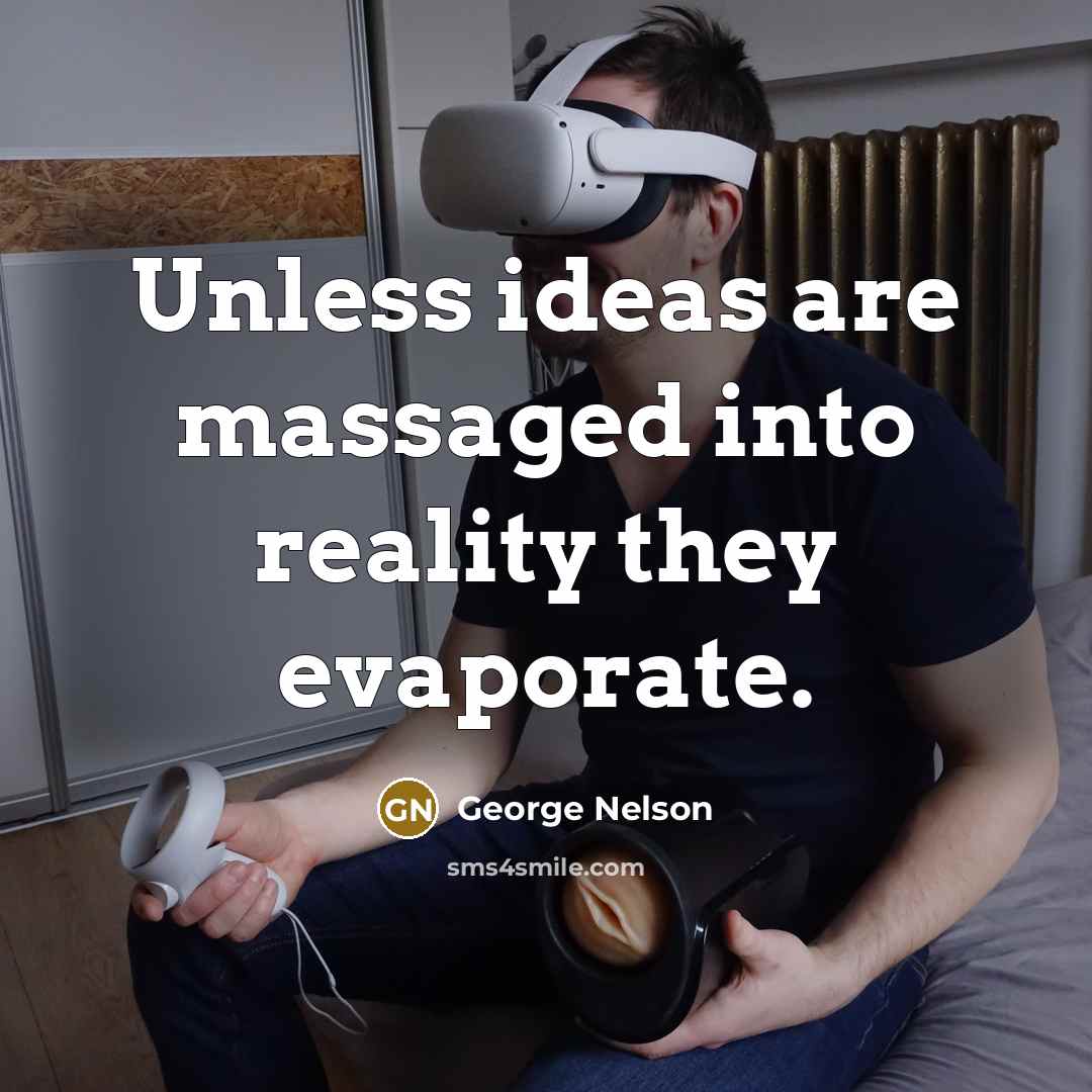 “Unless ideas are massaged into reality they evaporate.” quote by George Nelson