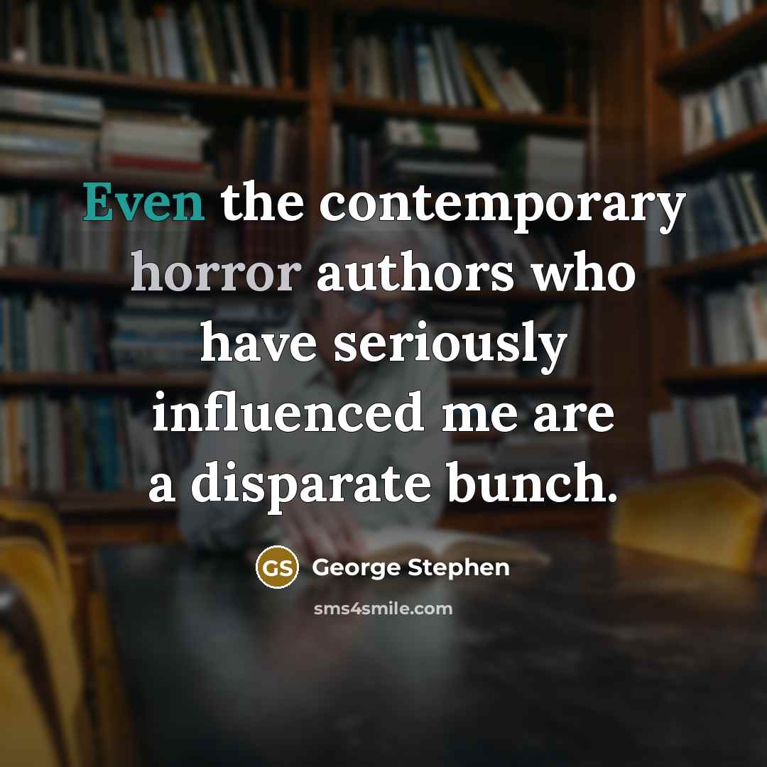 “Even the contemporary horror authors who have seriously influenced me…” quote by George Stephen