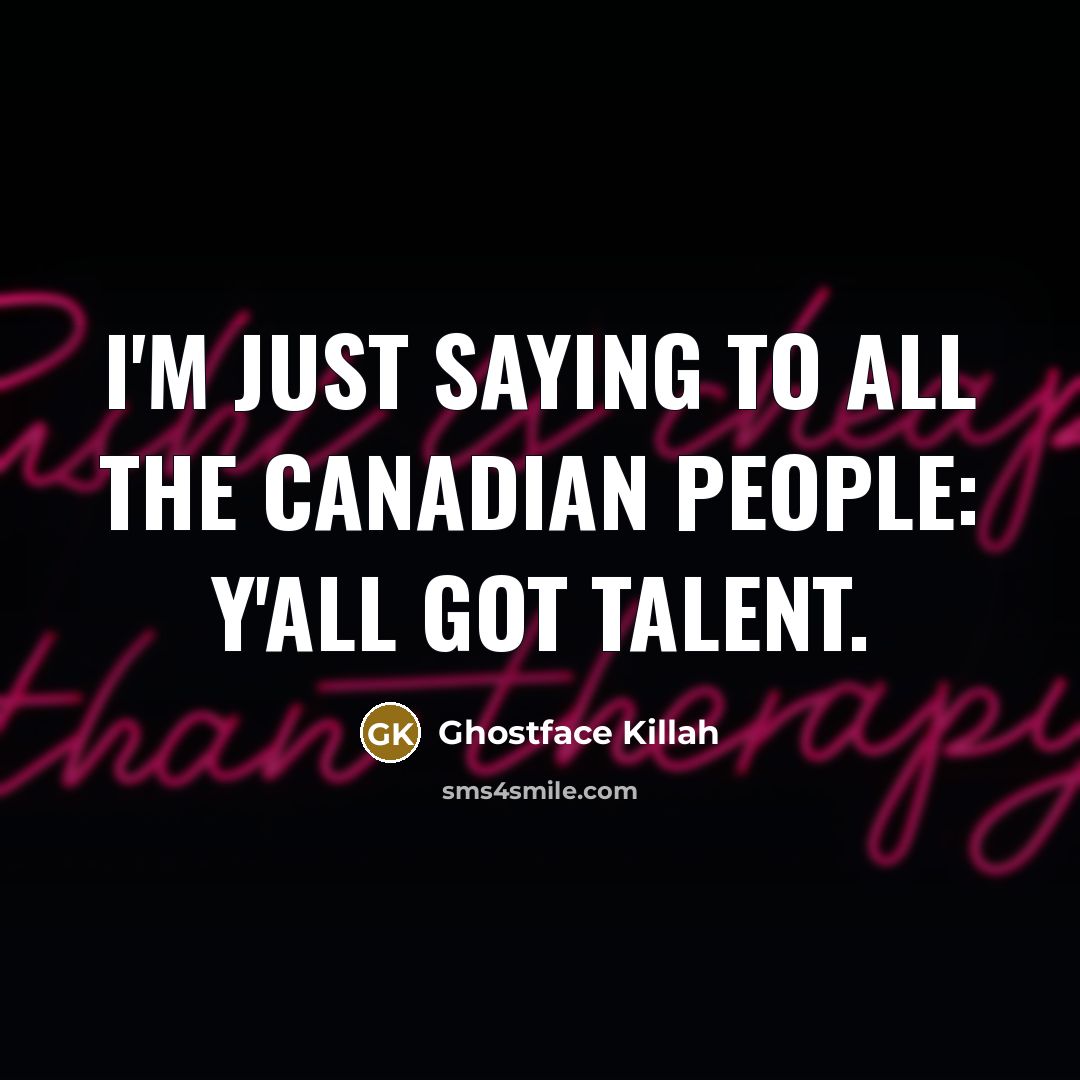 “I'm just saying to all the Canadian people: y'all got talent.” quote by Ghostface Killah