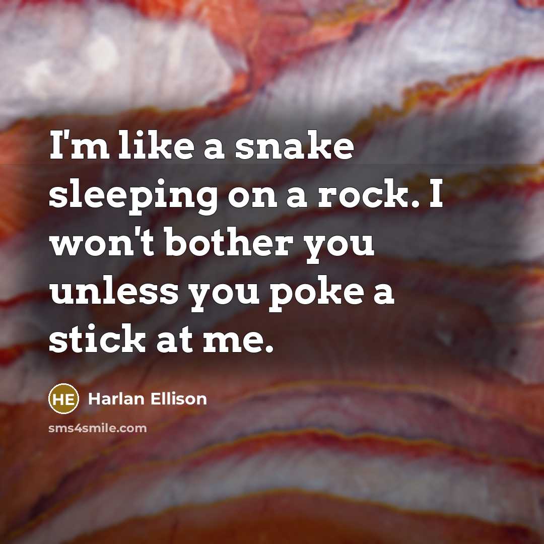“I'm like a snake sleeping on a rock. I won't…” quote by Harlan Ellison
