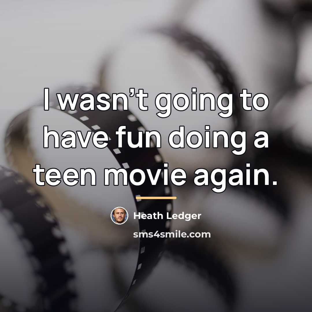“I wasn't going to have fun doing a teen movie…” quote by Heath Ledger