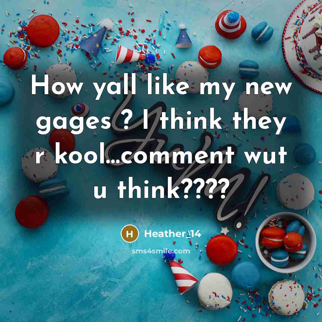 “How yall like my new gages ? I think they r kool…comment wut u think????” quote by Heather_14