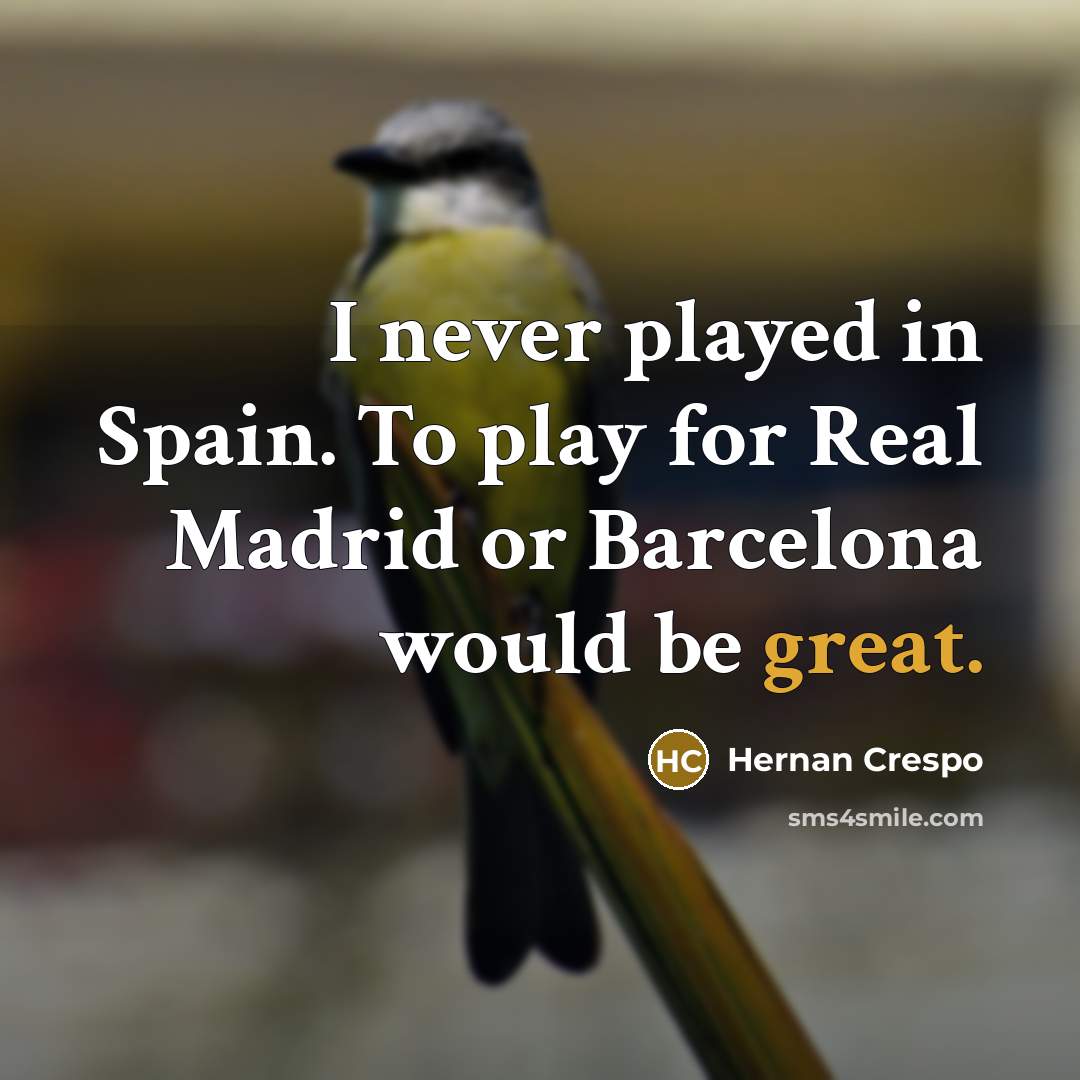 “I never played in Spain. To play for Real Madrid or Barcelona would be great.” quote by Hernan Crespo