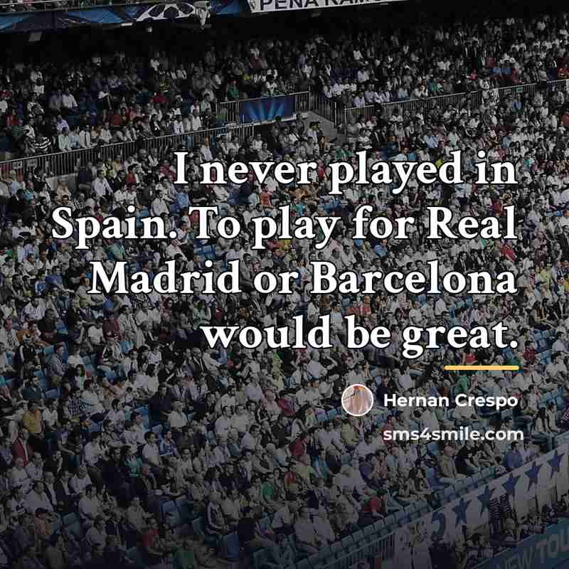 “I never played in Spain. To play for Real Madrid…” quote by Hernan Crespo
