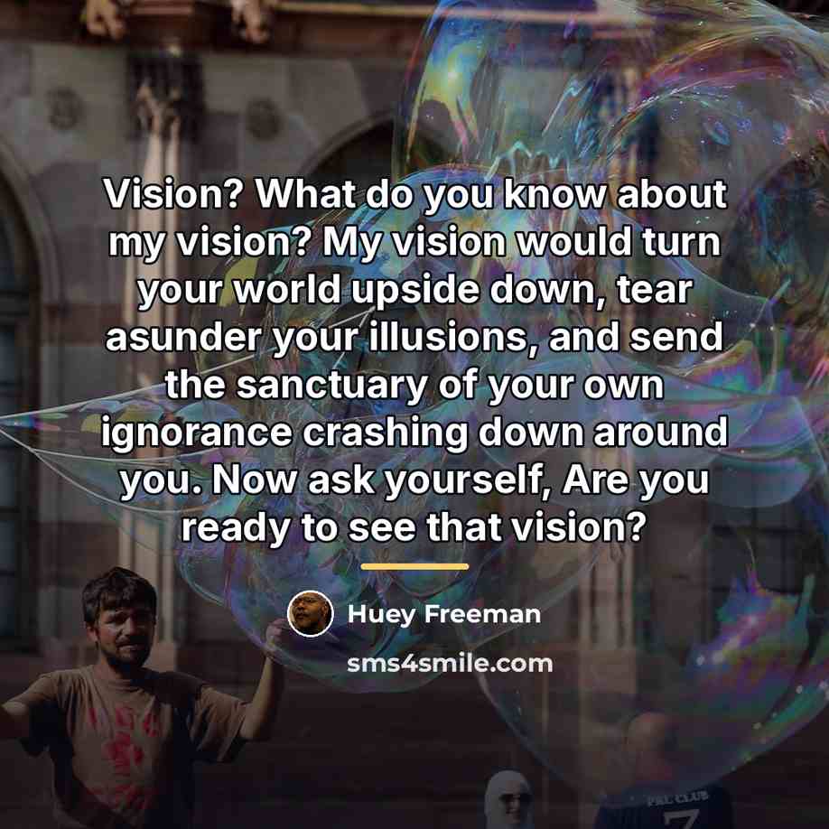 “Vision? What do you know about my vision? My vision…” quote by Huey Freeman