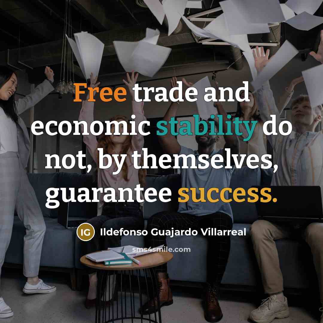 “Free trade and economic stability do not, by themselves, guarantee success.” quote by Ildefonso Guajardo Villarreal