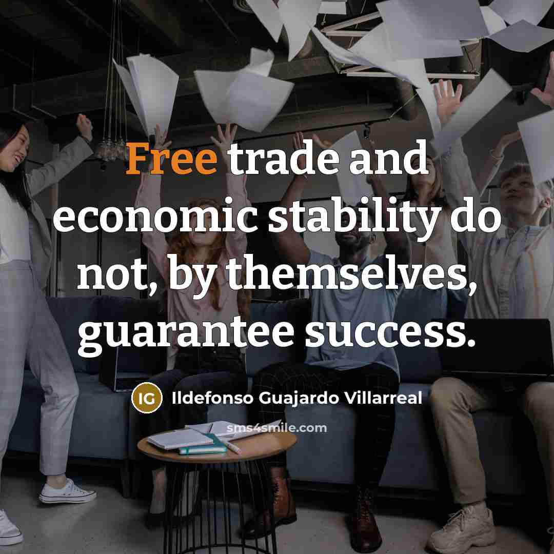 “Free trade and economic stability do not, by themselves, guarantee…” quote by Ildefonso Guajardo Villarreal