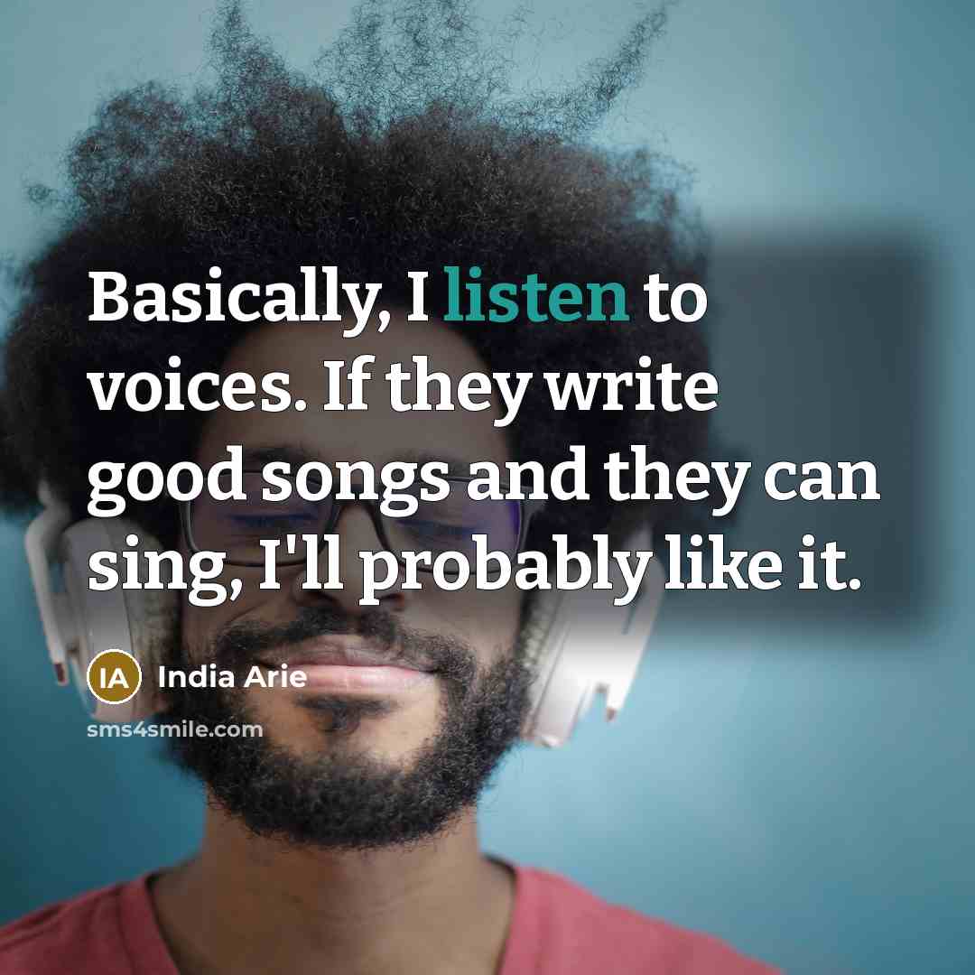 “Basically, I listen to voices. If they write good songs…” quote by India Arie