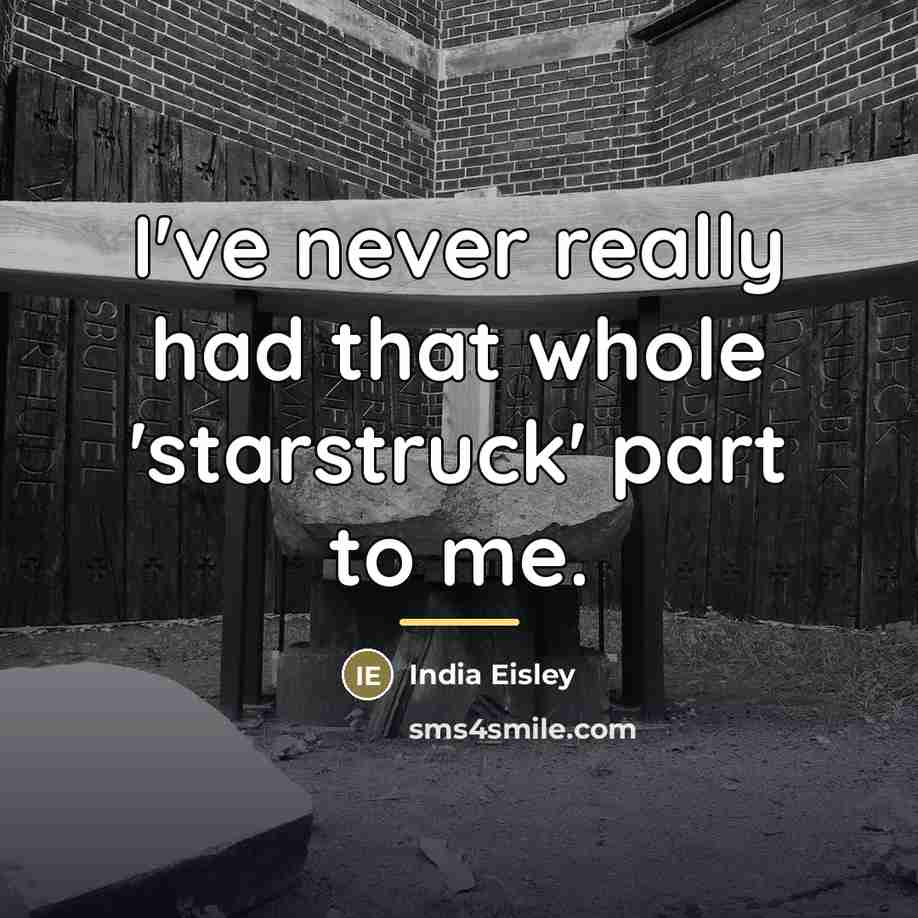 “I've never really had that whole 'starstruck' part to me.…” quote by India Eisley
