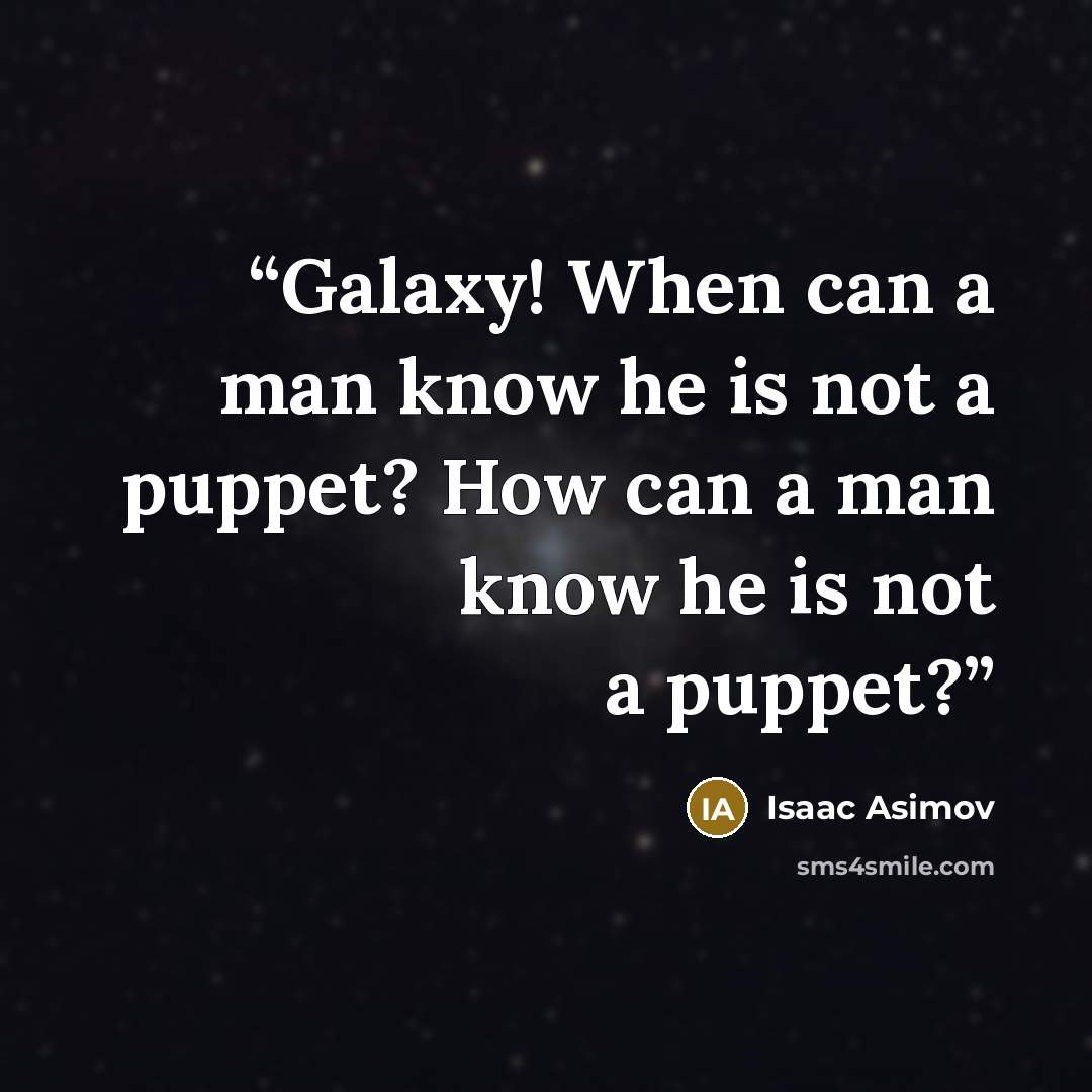 “Galaxy! When can a man know he is not a puppet? How can a man know he is not a puppet?” quote by Isaac Asimov