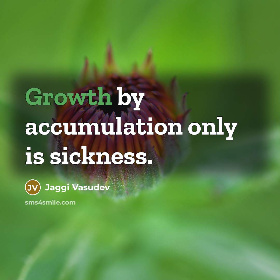“Growth by accumulation only is sickness.…” quote by Jaggi Vasudev
