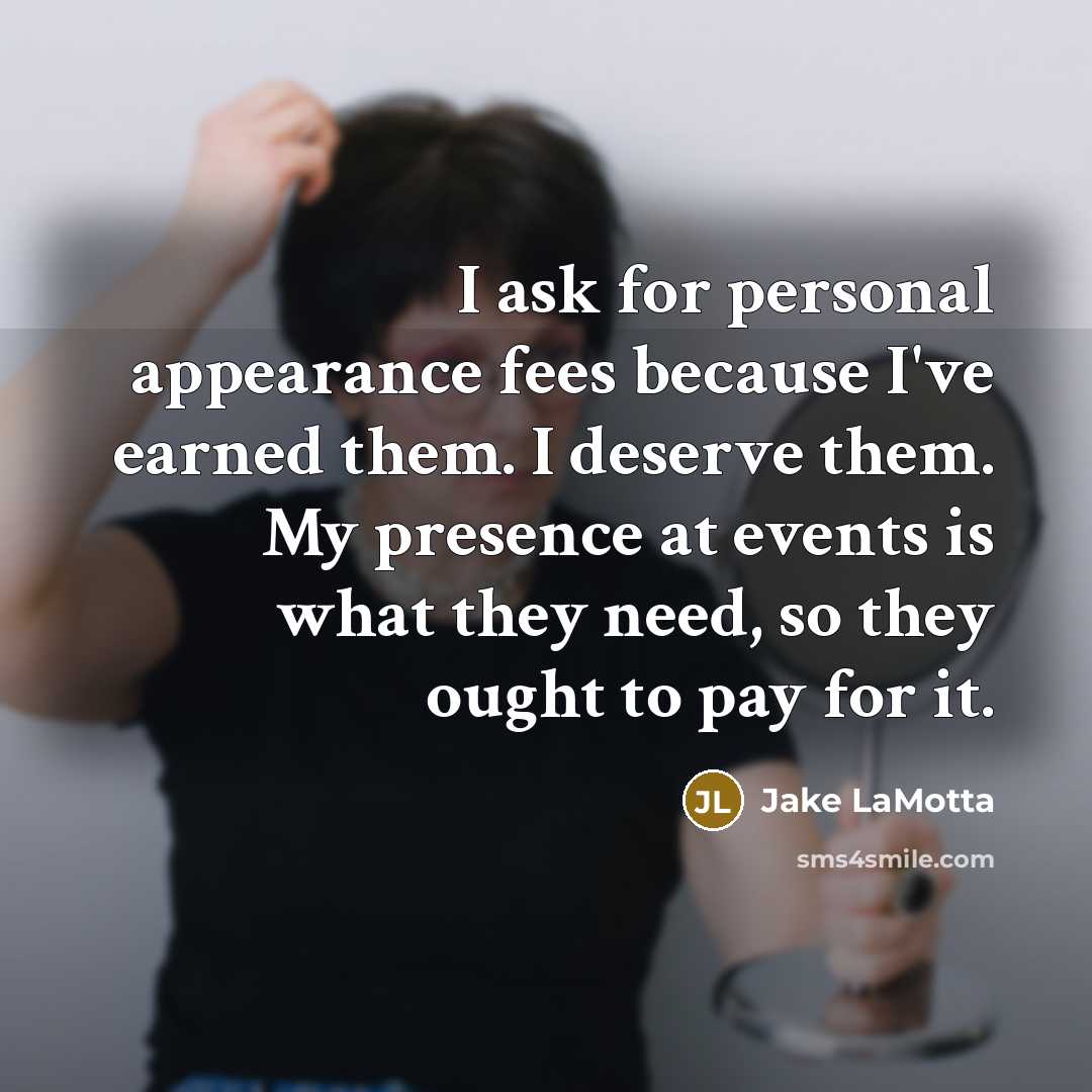 “I ask for personal appearance fees because I've earned them.…” quote by Jake LaMotta