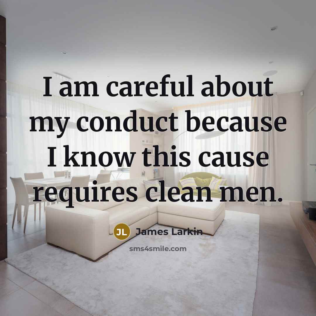“I am careful about my conduct because I know this…” quote by James Larkin