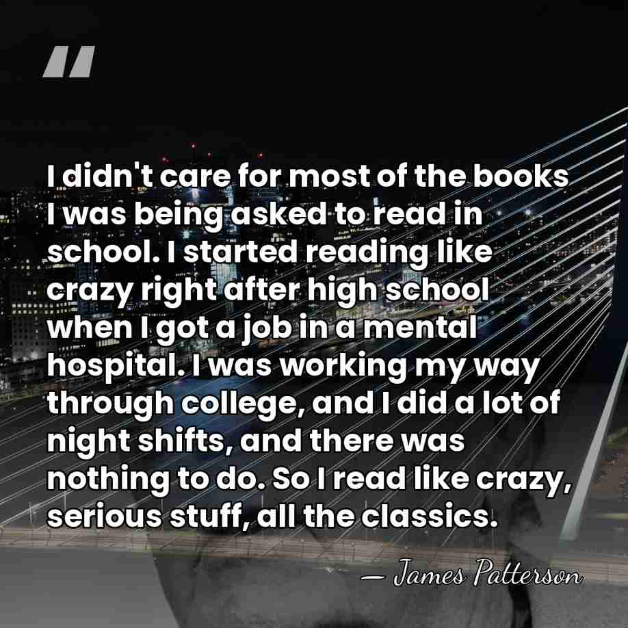I didn't care for most of the books I was being asked&hellip; - James Patterson