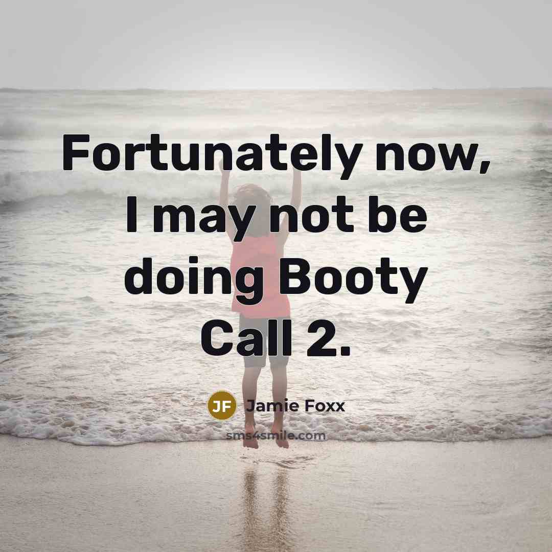 “Fortunately now, I may not be doing Booty Call 2.” quote by Jamie Foxx