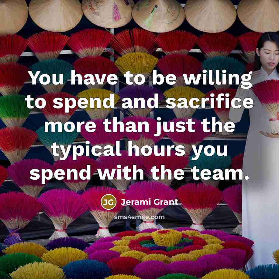 “You have to be willing to spend and sacrifice more than just the typical hours you spend with the team.” quote by Jerami Grant