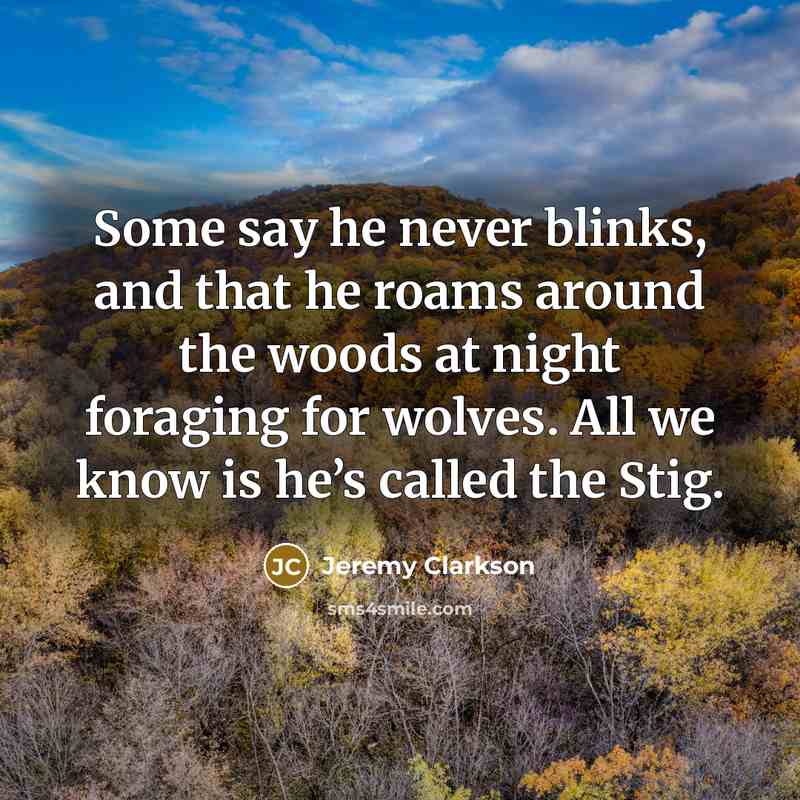 “Some say he never blinks, and that he roams around…” quote by Jeremy Clarkson