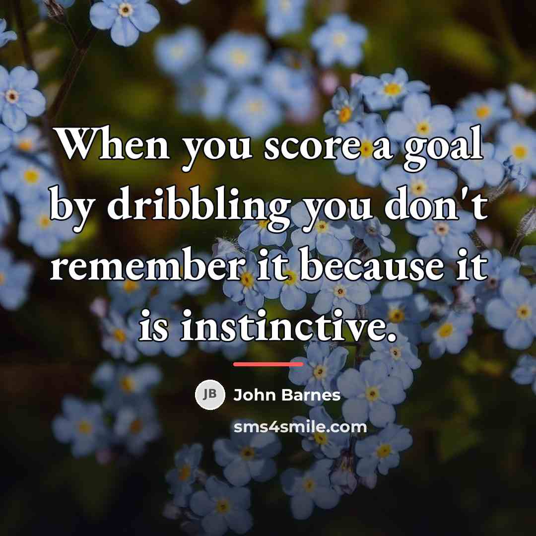 “When you score a goal by dribbling you don't remember…” quote by John Barnes