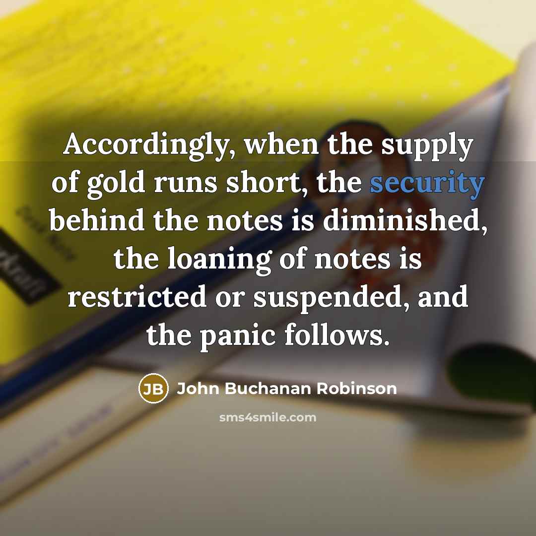 “Accordingly, when the supply of gold runs short, the security…” quote by John Buchanan Robinson