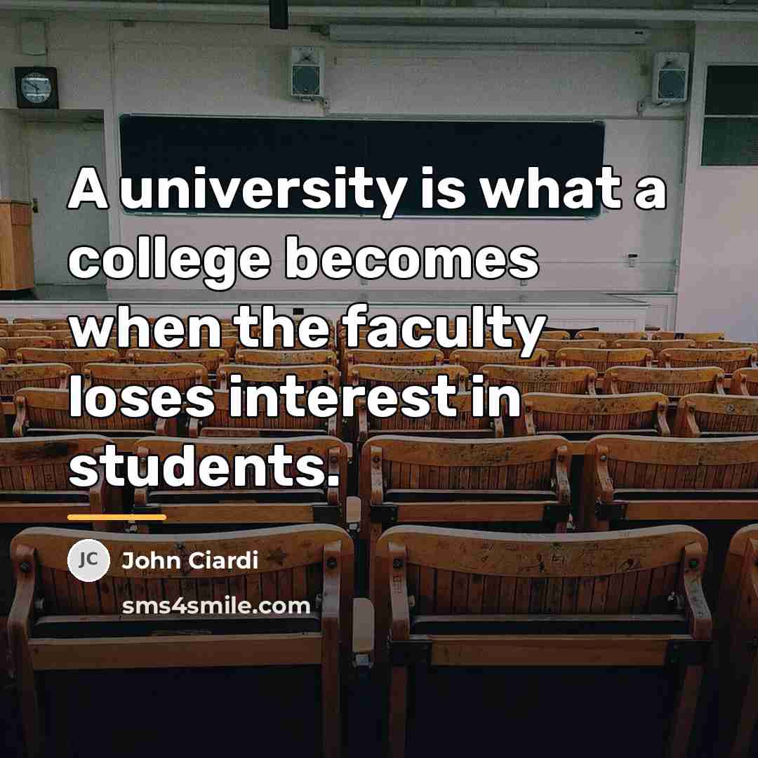 “A university is what a college becomes when the faculty…” quote by John Ciardi
