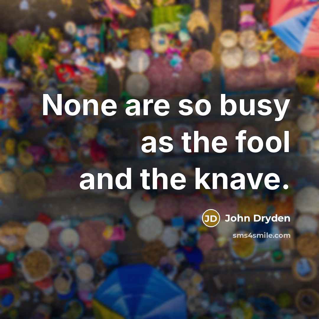 “None are so busy as the fool and the knave.…” quote by John Dryden
